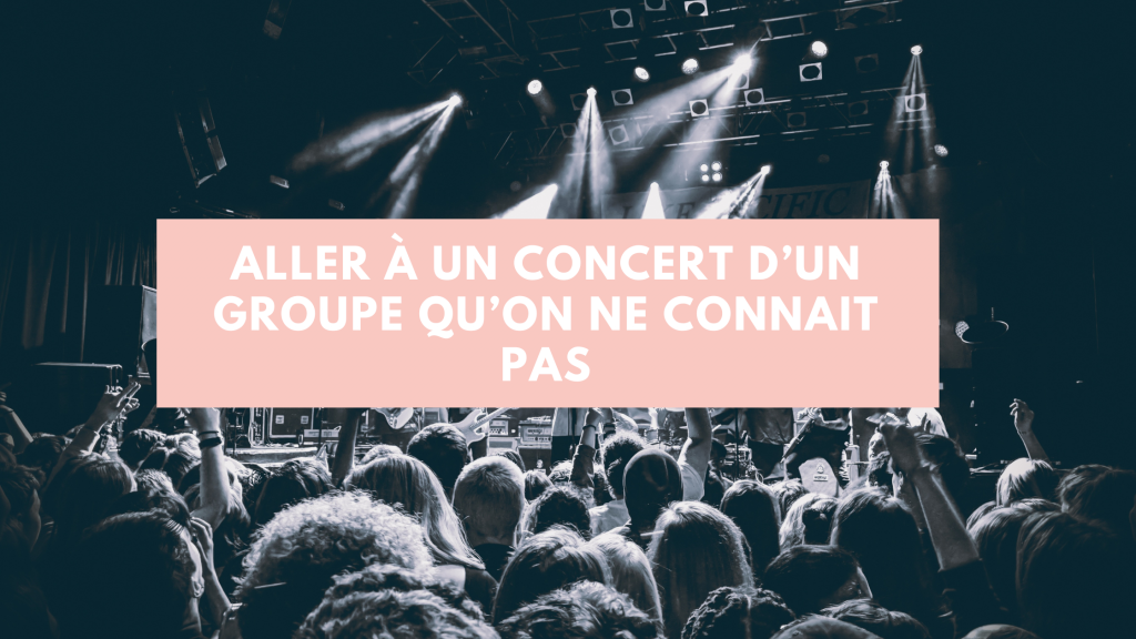 Aller à un concert d’un groupe qu’on ne connait pas La pomme qui fait du rock